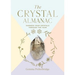 The Crystal Almanac - by  Gemma Petherbridge (Hardcover) - 1 of 1