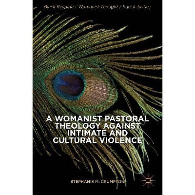 A Womanist Pastoral Theology Against Intimate and Cultural Violence - (Black Religion/Womanist Thought/Social Justice) by  Stephanie M Crumpton