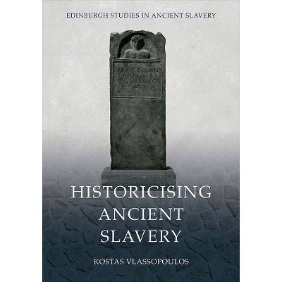 Historicising Ancient Slavery - (Edinburgh Studies in Ancient Slavery) by  Kostas Vlassopoulos (Hardcover)