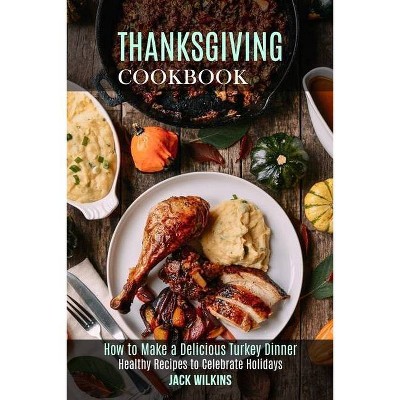 Thanksgiving Cookbook - by  Jack Wilkins (Paperback)