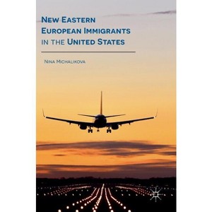 New Eastern European Immigrants in the United States - by  Nina Michalikova (Hardcover) - 1 of 1