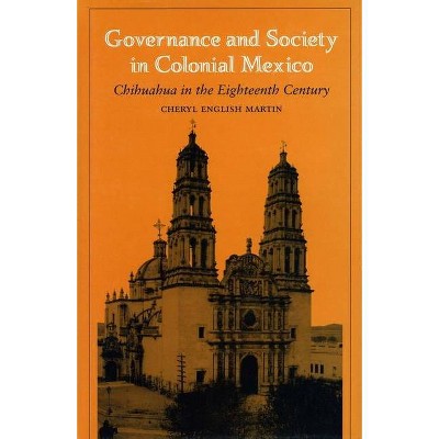 Governance and Society in Colonial Mexico - (Chihuahua in the Eighteenth Century) by  Richard English Martin (Paperback)