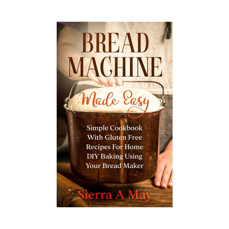 Bread Machine Made Easy - by  Sierra a May (Paperback), 1 of 2