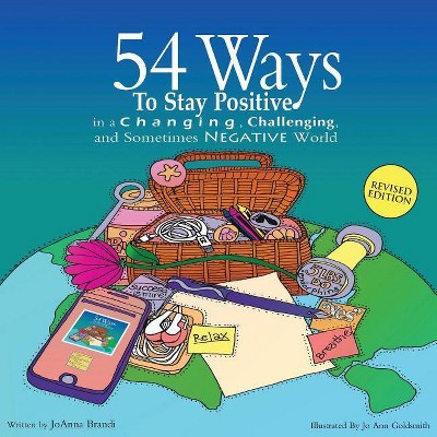 54 Ways to Stay Positive in a Changing, Challenging and Sometimes Negative World - 2nd Edition by  Joanna Brandi (Paperback)
