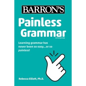 Painless Grammar - (Barron's Painless) 5th Edition by  Barron's Educational Series & Rebecca Elliott (Paperback) - 1 of 1