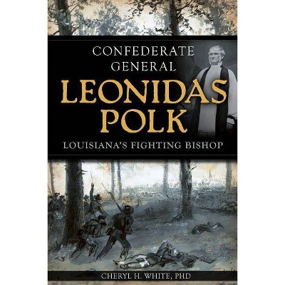 Confederate General Leonidas Polk - by  Cheryl H White (Paperback)