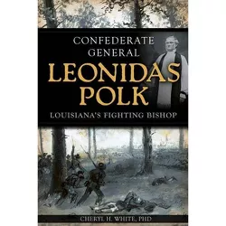 Confederate General Leonidas Polk: - by  Cheryl H White (Paperback)