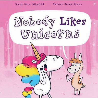 Nobody Likes Unicorns - by  Karen Kilpatrick (Hardcover)