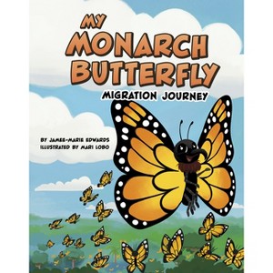 My Monarch Butterfly Migration Journey - (My Animal Migration Story) by Jamee-Marie Edwards - 1 of 1