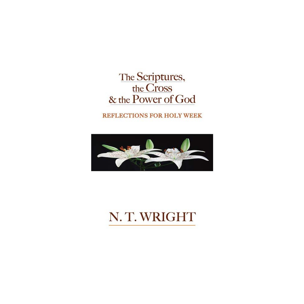 The Scriptures, the Cross and the Power of God - by N T Wright (Paperback)