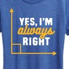 Women's - Instant Message - Yes I'm Always Right Short Sleeve Graphic T-Shirt - 2 of 4