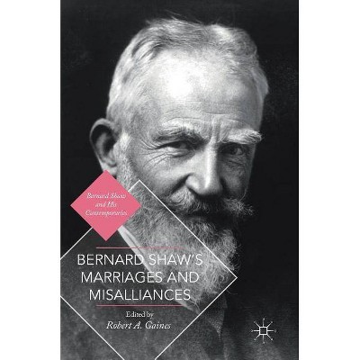 Bernard Shaw's Marriages and Misalliances - (Bernard Shaw and His Contemporaries) by  Robert A Gaines (Hardcover)