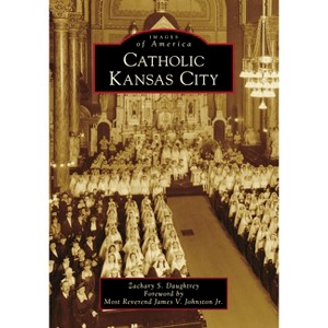 Catholic Kansas City - (Images of America) by  Zachary S Daughtrey (Paperback) - 1 of 1