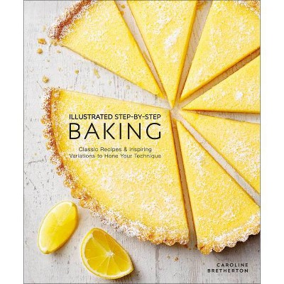 Illustrated Step-By-Step Baking - by  Caroline Bretherton (Hardcover)