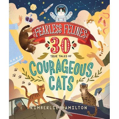 Fearless Felines: 30 True Tales of Courageous Cats - by  Kimberlie Hamilton (Hardcover)