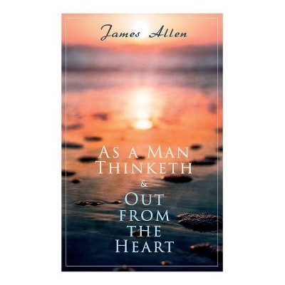 As a Man Thinketh & Out from the Heart - by  James Allen (Paperback)