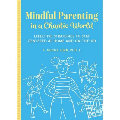 Mindful Parenting in a Chaotic World - by  Nicole Libin (Paperback)