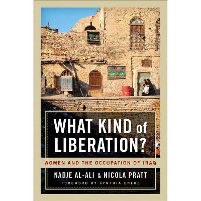 What Kind of Liberation? - by  Nadje Al-Ali & Nicola Pratt (Paperback)