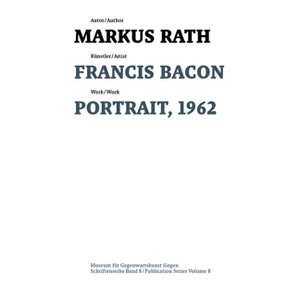 Francis Bacon - (Schriftenreihe Des Museums Für Gegenwartskunst Siegen) by  Markus Rath (Paperback) - 1 of 1