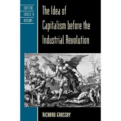 Idea of Capitalism before the Industrial Revolution - (Critical Issues in World and International History) by  Richard Grassby (Paperback)