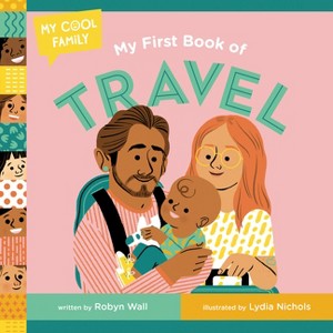 My First Book of Travel - (My Cool Family) by  Robyn Wall (Board Book) - 1 of 1