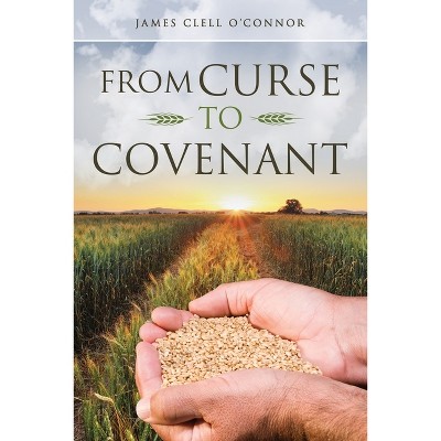 From Curse to Covenant - by  James Clell O'Connor (Paperback)