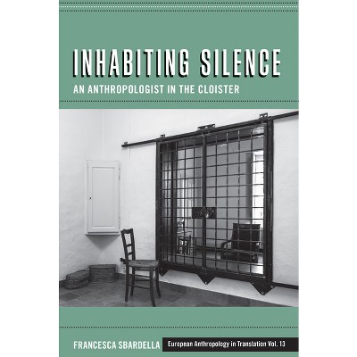 Inhabiting Silence - (European Anthropology in Translation) by  Francesca Sbardella (Hardcover)