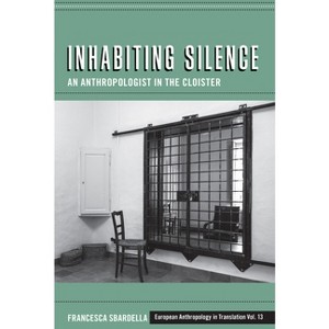 Inhabiting Silence - (European Anthropology in Translation) by  Francesca Sbardella (Hardcover) - 1 of 1
