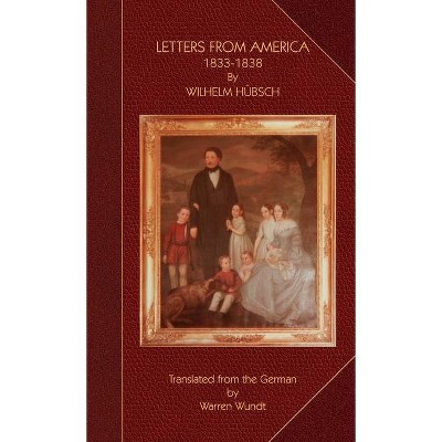 Letters from America 1833-1838 - by  Wilhelm Huebsch (Hardcover)