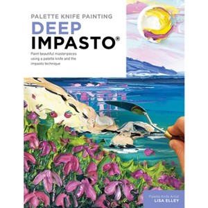 Palette Knife Painting: Deep Impasto - (Paint with Me) by  Lisa Elley (Paperback) - 1 of 1