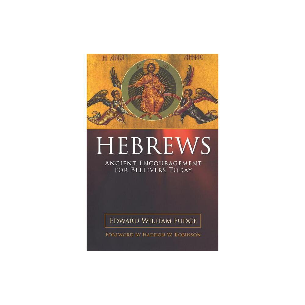 Hebrews: Ancient Encouragement for Believers Today - by Edward William Fudge (Paperback)