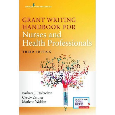 Grant Writing Handbook for Nurses and Health Professionals - 3rd Edition by  Barbara Holtzclaw & Carole Kenner & Marlene Walden (Paperback)