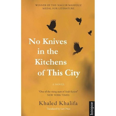 No Knives in the Kitchens of This City - (Hoopoe Fiction) by  Khaled Khalifa (Paperback)