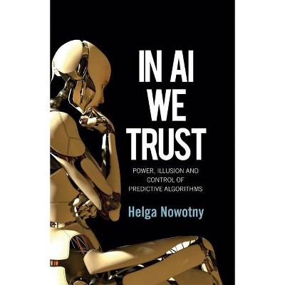 In AI We Trust - by  Helga Nowotny (Hardcover)