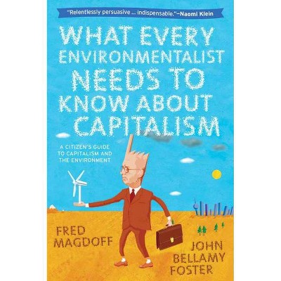 What Every Environmentalist Needs to Know about Capitalism - by  Fred Magdoff & John Bellamy Foster (Paperback)