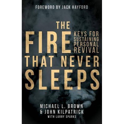 The Fire that Never Sleeps - by  Michael L Brown & John Kilpatrick (Paperback)