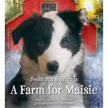 A Farm for Maisie - (Sweet Pea & Friends) by  Jennifer Churchman & John Churchman (Hardcover)