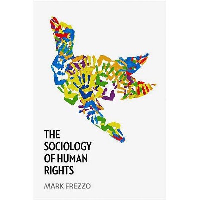 The Sociology of Human Rights - by  Mark Frezzo (Paperback)