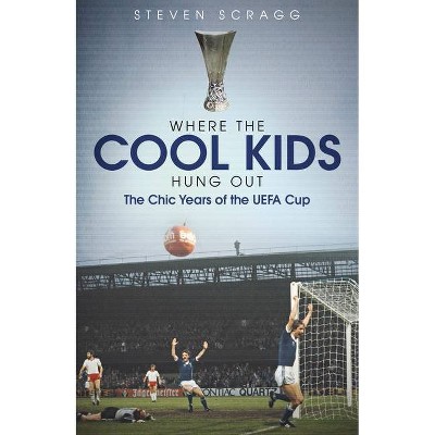 Where the Cool Kids Hung Out - by  Steven Scragg (Hardcover)