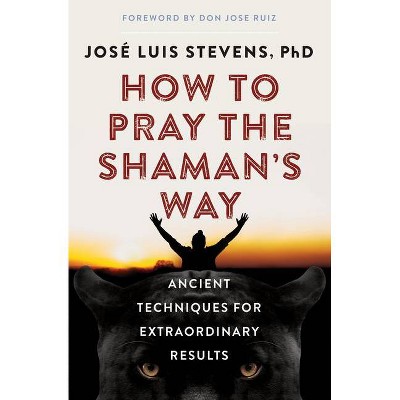 How to Pray the Shaman's Way - by  José Luis Stevens (Paperback)