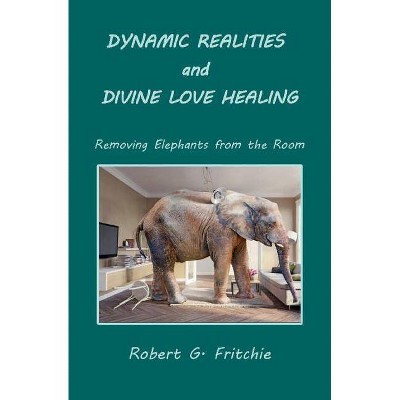 Dynamic Realities and Divine Love Healing - by  Robert G Fritchie (Paperback)