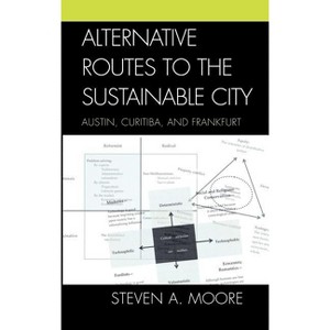Alternative Routes to the Sustainable City - by  Steven A Moore (Hardcover) - 1 of 1