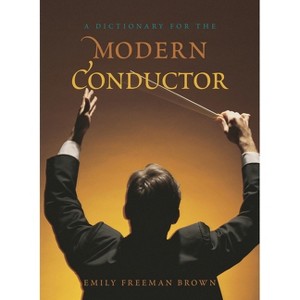 A Dictionary for the Modern Conductor - (Dictionaries for the Modern Musician) by  Emily Freeman Brown (Hardcover) - 1 of 1