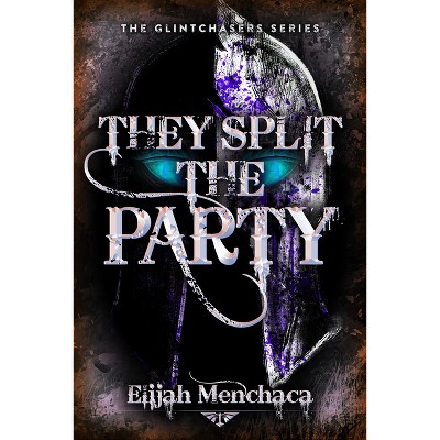 They Split the Party - (Glintchasers) by  Elijah Menchaca (Hardcover)