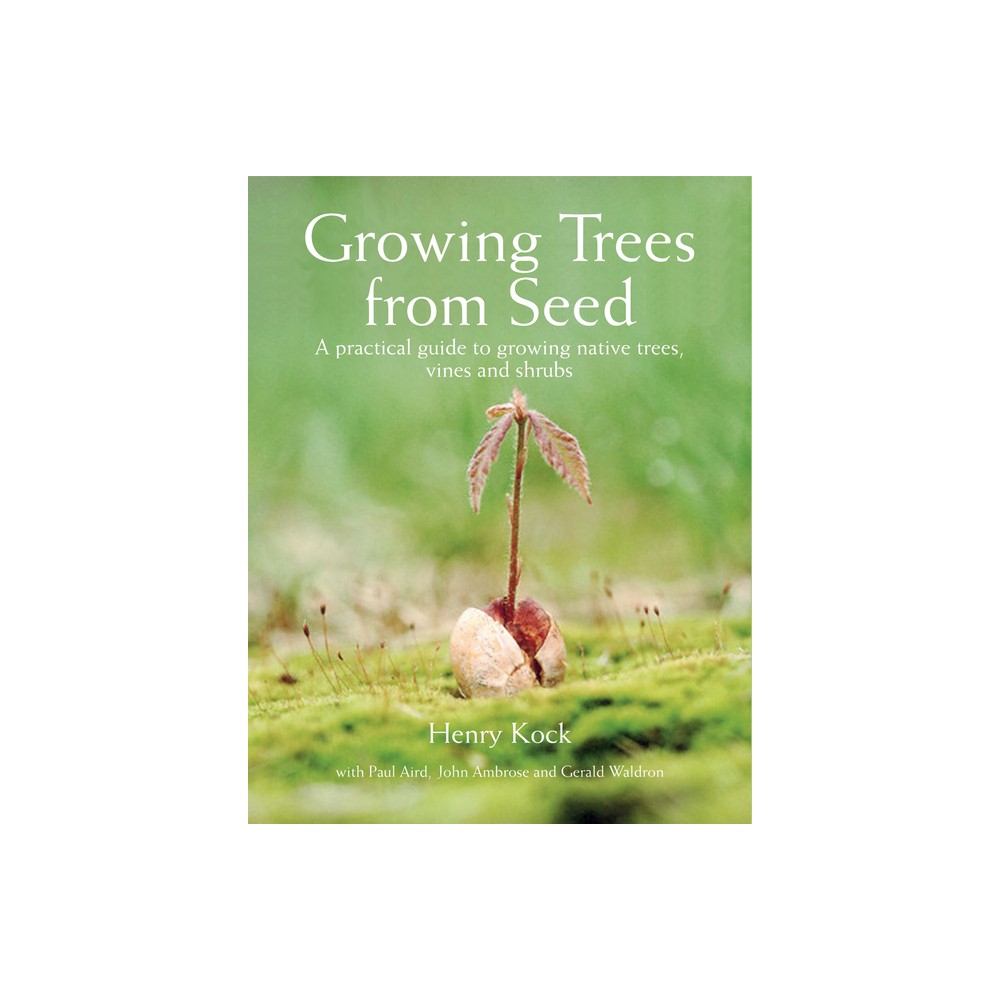 Growing Trees from Seed - by Henry Kock & Paul Aird & John Ambrose & Gerald Waldron (Hardcover)