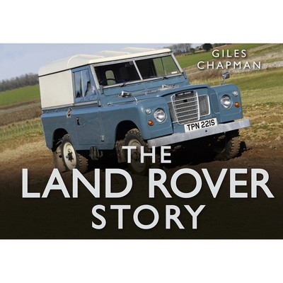 The Land Rover Story - by  Giles Chapman (Hardcover)