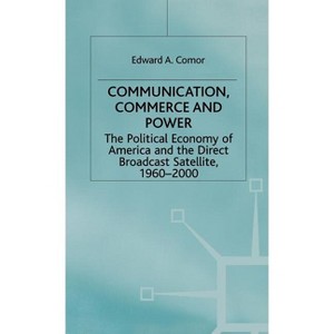 Communication, Commerce and Power - (International Political Economy) by  Edward A Comor (Hardcover) - 1 of 1