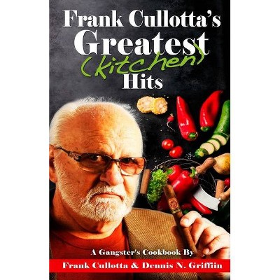 Frank Cullotta's Greatest (Kitchen) Hits - by  Frank Cullotta & Dennis N Griffin (Paperback)