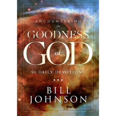 Encountering the Goodness of God - by  Bill Johnson (Hardcover)