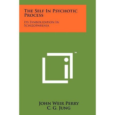 The Self In Psychotic Process - by  John Weir Perry (Paperback)